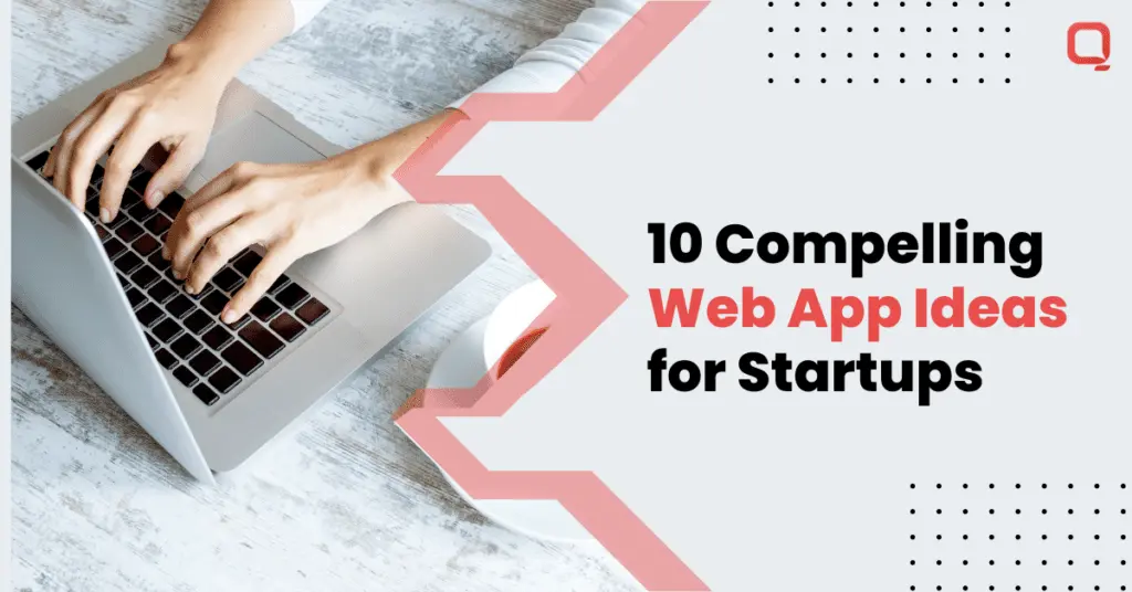 Top 10 Compelling Web App Development Ideas for Startups in 2022