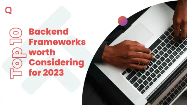 Top 10 Backend Frameworks Worth Considering for 2023