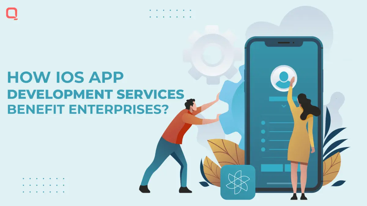 How iOS App Development Services Benefit Enterprises in 2023?