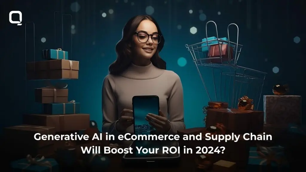 Generative AI in eCommerce and Supply Chain Will Boost Your ROI in 2024?