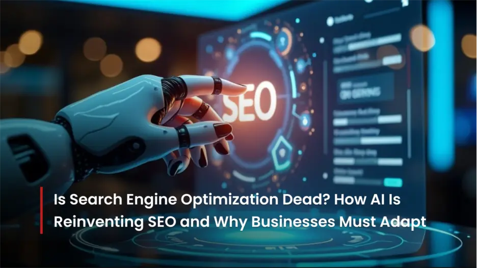 Is Search Engine Optimization Dead? How AI Is Reinventing SEO and Why Businesses Must Adapt